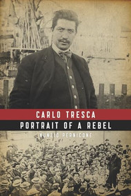 Carlo Tresca (Portrait of a Rebel) by Nunzio Pernicone, 9781849350037