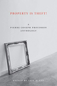 Property Is Theft! (A Pierre-Joseph Proudhon Reader) by Pierre-Joseph Proudhon, Iain McKay, 9781849350242