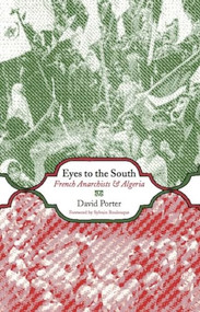 Eyes to the South (French Anarchists & Algeria) by David Porter, 9781849350761