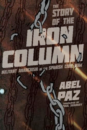 Story of the Iron Column (Militant Anarchism in the Spanish Civil War) by Abel Paz, Paul Sharkey, 9781849350648