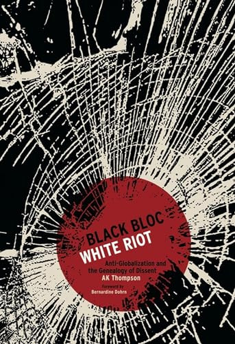 Black Bloc, White Riot (Antiglobalization and the Genealogy of Dissent) by A. K. Thompson, 9781849350143