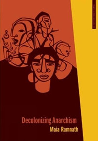 Decolonizing Anarchism (An Antiauthoritarian History of India's Liberation Struggle) by Maia Ramnath, 9781849350822