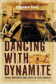 Dancing with Dynamite (Social Movements and States in Latin America) by Benjamin Dangl, 9781849350150