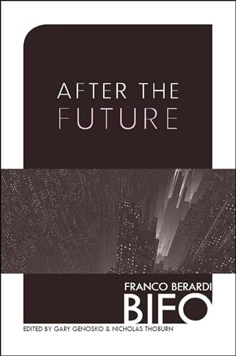 After the Future by Franco Berardi Bifo, Gary Genosko, Nicholas Thoburn, 9781849350594
