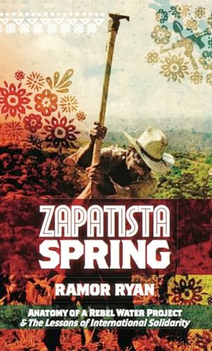 Zapatista Spring (Anatomy of a Rebel Water Project & the Lessons of International Solidarity) by Ramor Ryan, 9781849350723