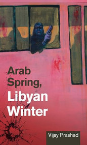 Arab Spring, Libyan Winter by Vijay Prashad, 9781849351126