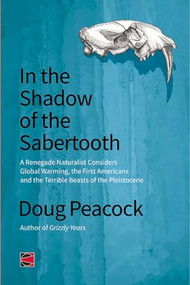 In the Shadow of the Sabertooth (Global Warming, the Origins of the First Americans, and the Terrible Beasts of the Pleistocene) by Doug Peacock, 9781849351409