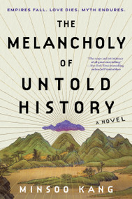 The Melancholy of Untold History (A Novel) by Minsoo Kang, 9780063337503