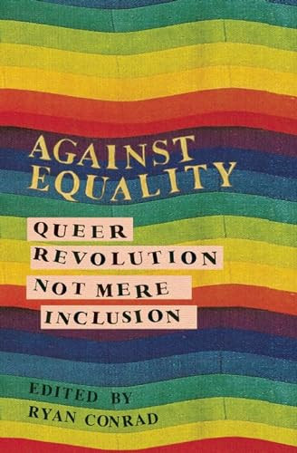 Against Equality (Queer Revolution, Not Mere Inclusion) by Ryan Conrad, 9781849351843