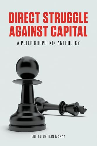 Direct Struggle Against Capital (A Peter Kropotkin Anthology) by Iain McKay, Peter Kropotkin, 9781849351706