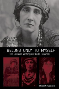 I Belong Only to Myself (The Life and Writings of Leda Rafanelli) by Andrea Pakieser, 9781849351959