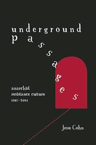 Underground Passages (Anarchist Resistance Culture, 1848-2011) by Jesse Cohn, 9781849352017