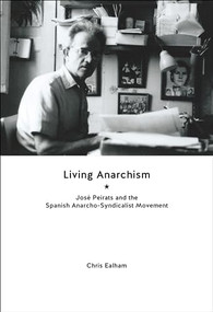 Living Anarchism (José Peirats and the Spanish Anarcho-syndicalist Movement) by Chris Ealham, 9781849352383