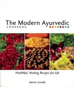 The Modern Ayurvedic Cookbook (Healthful, Healing Recipes for Life) by Amrita Sondhi, 9781551522043