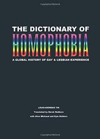 The Dictionary of Homophobia (A Global History of Gay & Lesbian Experience) by Louis-Georges Tin, Marek Redburn, 9781551522296