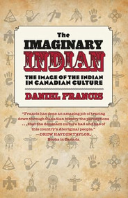 The Imaginary Indian (The Image of the Indian in Canadian Culture) by Daniel Francis, 9781551524252