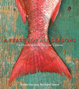 A Feast for All Seasons (Traditional Native Peoples' Cuisine) by Andrew George, Robert Gairns, 9781551523682