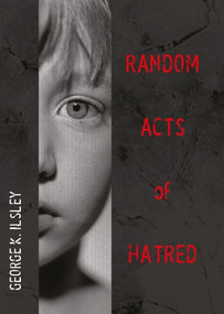 Random Acts of Hatred by George K. Ilsley, 9781551521527