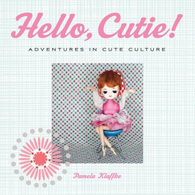 Hello, Cutie! (Adventures in Cute Culture) by Pamela Klaffke, 9781551524726