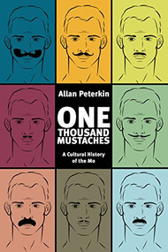 One Thousand Mustaches (A Cultural History of the Mo) by Allan Peterkin, 9781551524740