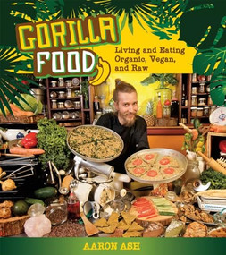 Gorilla Food (Living and Eating Organic, Vegan, and Raw) by Aaron Ash, 9781551524702