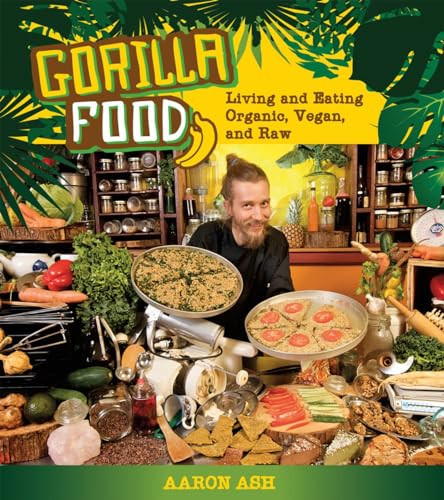 Gorilla Food (Living and Eating Organic, Vegan, and Raw) by Aaron Ash, 9781551524702
