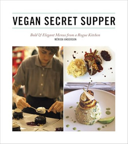 Vegan Secret Supper (Bold & Elegant Menus from a Rogue Kitchen) by Mérida Anderson, 9781551524962