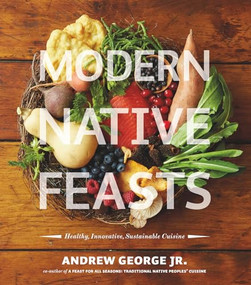 Modern Native Feasts (Healthy, Innovative, Sustainable Cuisine) by Andrew George, 9781551525075