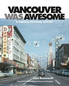 Vancouver Was Awesome (A Curious Pictorial History) by Lani Russwurm, Bob Kronbauer, 9781551525259