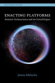 Enacting Platforms (Feminist Technoscience and the Unreal Engine) by James Malazita, 9780262548243