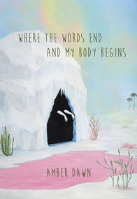 Where the words end and my body begins by Amber Dawn, 9781551525839