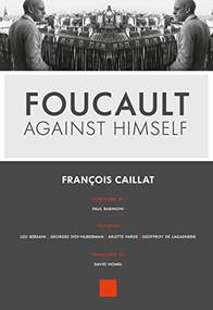 Foucault Against Himself by François Caillat, Leo Bersani, Georges Didi-Huberman, Arlette Farge, Geoffroy  de Lagasnerie, 9781551526027