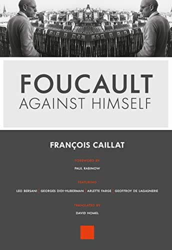 Foucault Against Himself by François Caillat, Leo Bersani, Georges Didi-Huberman, Arlette Farge, Geoffroy  de Lagasnerie, 9781551526027