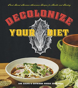 Decolonize Your Diet (Plant-Based Mexican-American Recipes for Health and Healing) by Luz Calvo, Catriona Rueda Esquibel, 9781551525921