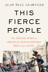 This Fierce People (The Untold Story of America's Revolutionary War in the South) by Alan Pell Crawford, 9780593318508
