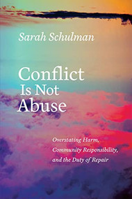 Conflict Is Not Abuse (Overstating Harm, Community Responsibility, and the Duty of Repair) by Sarah Schulman, 9781551526430