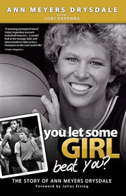 You Let Some Girl Beat You? (The Story of Ann Meyers Drysdale) by Ann Meyers Drysdale, Joni Ravenna, Julius  Erving, 9781933016788