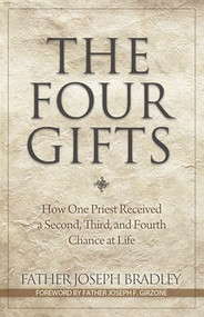 The Four Gifts (How One Priest Received a Second, Third, and Fourth Chance at Life) by Joseph  Bradley, 9781933016757