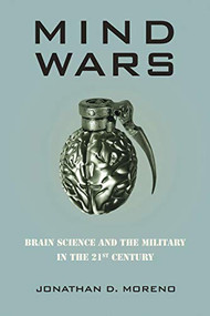 Mind Wars (Brain Science and the Military in the 21st Century) by Jonathan D. Moreno, 9781934137437