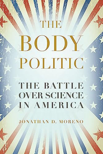 The Body Politic (The Battle Over Science in America) by Jonathan D. Moreno, 9781934137383