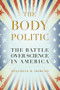 The Body Politic (The Battle Over Science in America) by Jonathan D. Moreno, 9781934137383