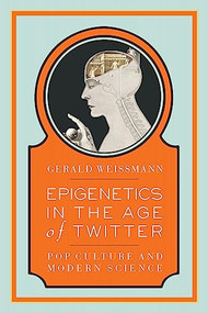 Epigenetics in the Age of Twitter (Pop Culture and Modern Science) by Gerald Weissmann, 9781934137390