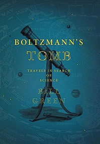 Boltzmann's Tomb (Travels in Search of Science) by Bill Green, 9781934137352