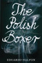The Polish Boxer by Eduardo Halfon, Ollie Brock, Thomas Bunstead, Lisa Dillman, Daniel Hahn, Anne McLean, 9781934137536