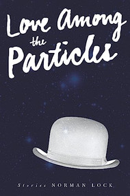 Love Among the Particles by Norman Lock, 9781934137642