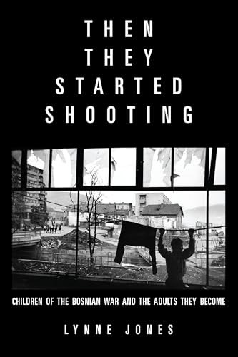 Then They Started Shooting (Children of the Bosnian War and the Adults They Become) by Lynne Jones, 9781934137666