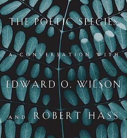 The Poetic Species (A Conversation with Edward O. Wilson and Robert Hass) by Edward O. Wilson, Robert Hass, Lee Briccetti, 9781934137727
