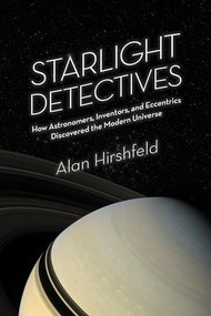 Starlight Detectives (How Astronomers, Inventors, and Eccentrics Discovered the Modern Universe) by Alan Hirshfeld, 9781934137789