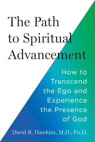 The Path to Spiritual Advancement (How to Transcend the Ego and Experience the Presence of God) by David R. Hawkins, MD/PHD, 9781401977061