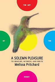 A Solemn Pleasure (To Imagine, Witness, and Write) by Melissa Pritchard, Bret Anthony Johnston, 9781934137963